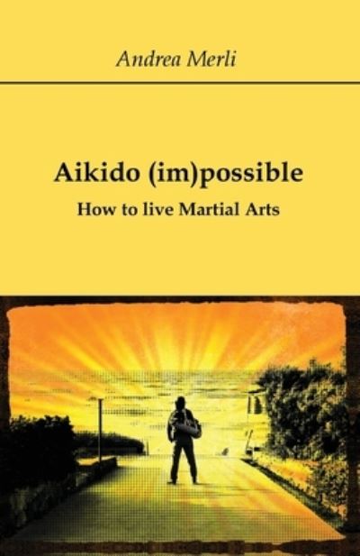 Cover for Andrea Merli · Aikido (im)possible - How to live Martial Arts (Paperback Book) (2018)