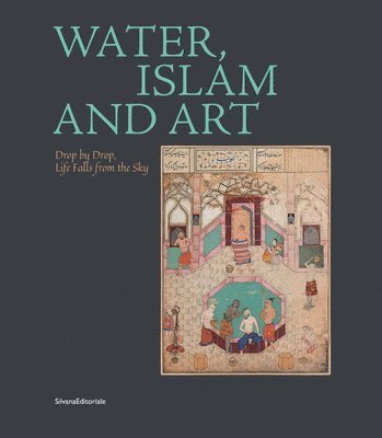 Water, Islam and Art: Drop by Drop Life Falls from the Sky - Alessandro Vanoli - Böcker - Silvana - 9788836643479 - 24 juli 2019