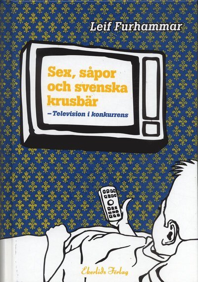 Cover for Leif Furhammar · Sex, såpor och svenska krusbär : television i konkurrens (Inbunden Bok) (2006)