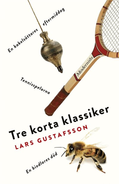 Tre korta klassiker. Tennisspelarna ; En biodlares död ; En kakelsättares eftermiddag - Lars Gustafsson - Books - Modernista - 9789174993479 - September 4, 2013