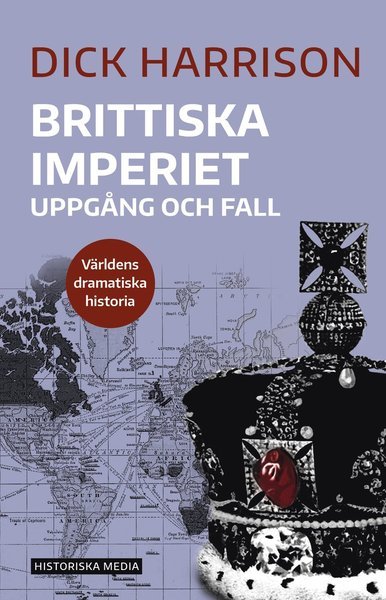 Cover for Dick Harrison · Världens dramatiska historia: Brittiska imperiet : uppgång och fall (Book) (2019)