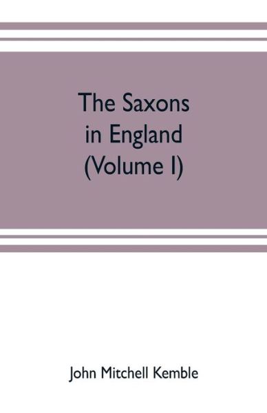 Cover for John Mitchell Kemble · The Saxons in England. A history of the English commonwealth till the period of the Norman conquest (Volume I) (Paperback Book) (2019)
