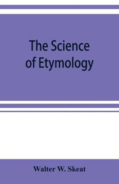 Cover for Walter W Skeat · The science of etymology (Taschenbuch) (2019)