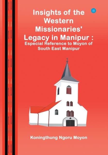 Cover for Koningthung Ngoru Moyon · Insights of the Western Missionaries Legacy in Manipur (Hardcover Book) (2021)