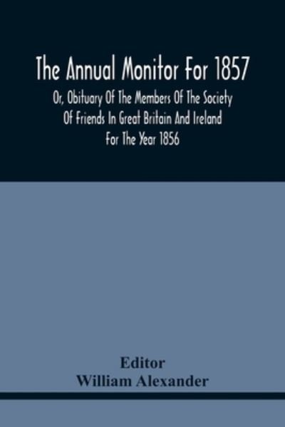 Cover for William Alexander · The Annual Monitor For 1857 Or, Obituary Of The Members Of The Society Of Friends In Great Britain And Ireland For The Year 1856 (Paperback Bog) (2021)