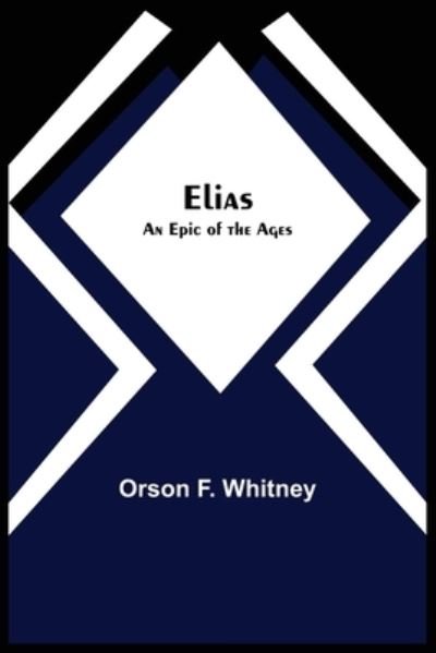 Cover for Orson F Whitney · Elias; An Epic of the Ages (Paperback Book) (2021)