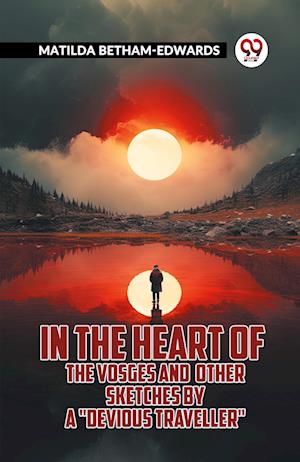 Cover for Matilda Betham-Edwards · In The Heart Of The Vosges And Other Sketches By A &quot;Devious Traveller&quot; (Paperback Book) (2024)