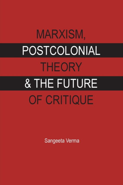 Marxism, postcolonial theory and the future of critique - Sangeeta Verma - Livros - Orange Books International - 9789383263479 - 2018