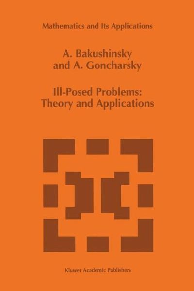 Ill-posed Problems: Theory and Applications - Mathematics and Its Applications - A. Bakushinsky - Kirjat - Springer - 9789401044479 - tiistai 9. lokakuuta 2012