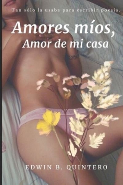 Cover for Edwin  Bladimir Quintero Lozano · Amores míos, Amor de mi casa (Paperback Book) (2022)