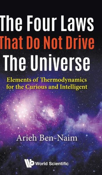 Cover for Ben-naim, Arieh (The Hebrew Univ Of Jerusalem, Israel) · Four Laws That Do Not Drive The Universe, The: Elements Of Thermodynamics For The Curious And Intelligent (Hardcover Book) (2017)