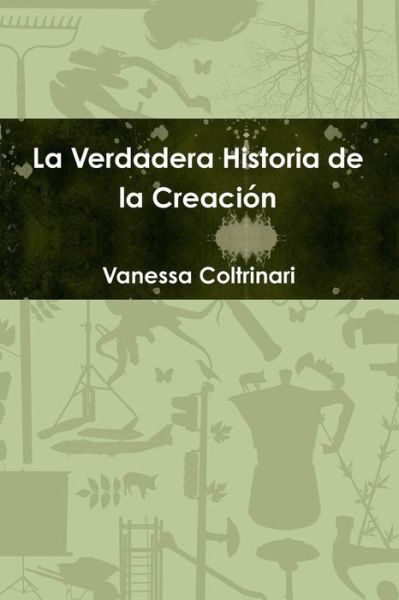 Cover for Vanessa Coltrinari · La Verdadera Historia De La Creación (Paperback Book) [Spanish edition] (2013)