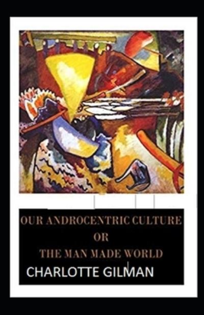 Cover for Charlotte Gilman · Our Androcentric Culture Or The Man-Made World Illustrated (Paperback Book) (2021)