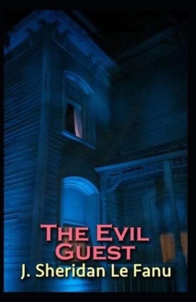 Cover for Joseph Sheridan Le Fanu · The Evil Guest: Joseph Sheridan Le Fanu (Fantasy, Horror, Short Stories, Ghost, Classics, Literature) [Annotated] (Paperback Book) (2021)