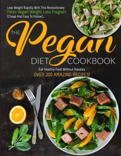 Cover for Amy Denson · The Pegan Diet Cookbook: The Ultimate Plant-based, Health-focused Cookbook That Combines the PALEO and VEGAN Diets for Lifelong Health (Over 200 recipes Inside!). (Paperback Book) (2021)