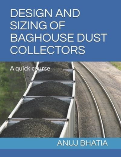 Cover for Anuj Bhatia · Design and Sizing of Baghouse Dust Collectors: A quick course (Paperback Book) (2021)