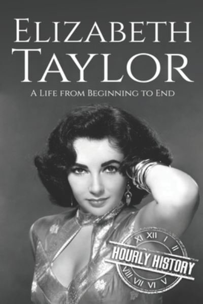 Cover for Hourly History · Elizabeth Taylor: A Life from Beginning to End - Biographies of Actors (Pocketbok) (2020)