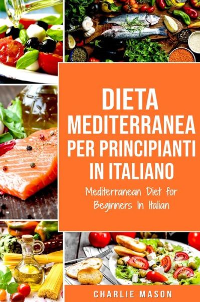 Cover for Charlie Mason · Dieta Mediterranea Per Principianti In Italiano/ Mediterranean Diet for Beginners In Italian (Paperback Book) (2020)