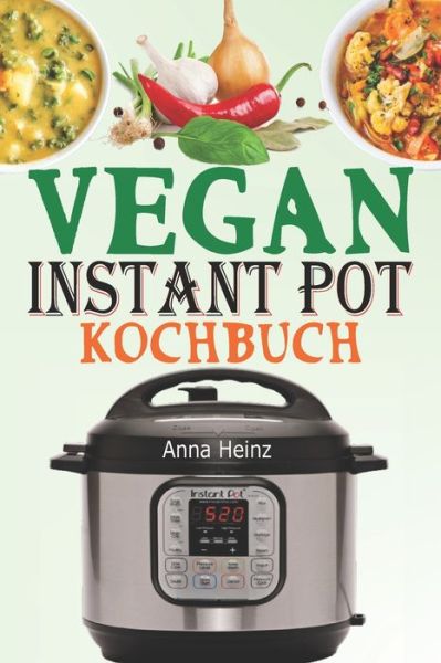 Cover for Anna Heinz · Vegan Instant Pot Kochbuch (Paperback Book) (2020)