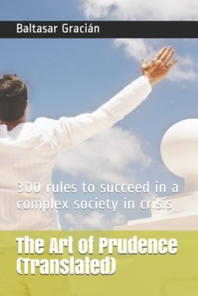 The Art of Prudence (Translated) - Baltasar Gracian - Książki - Independently Published - 9798598494479 - 21 stycznia 2021