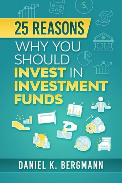 Daniel K Bergmann · 25 reasons, Why you should invest in investment funds (Paperback Book) (2020)