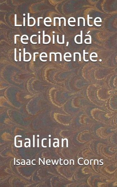 Libremente recibiu, da libremente. - Isaac Newton Corns - Livros - Independently Published - 9798629088479 - 21 de março de 2020