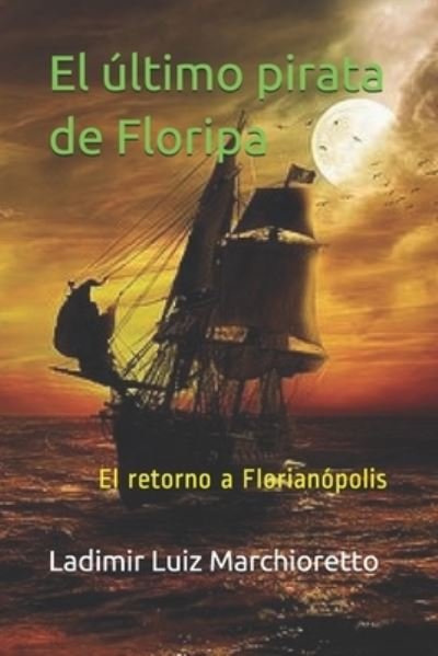 Cover for Ladimir Luiz Marchioretto · El ultimo pirata de Floripa (Pocketbok) (2020)