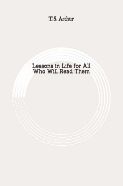 Cover for T S Arthur · Lessons in Life for All Who Will Read Them (Paperback Bog) (2020)