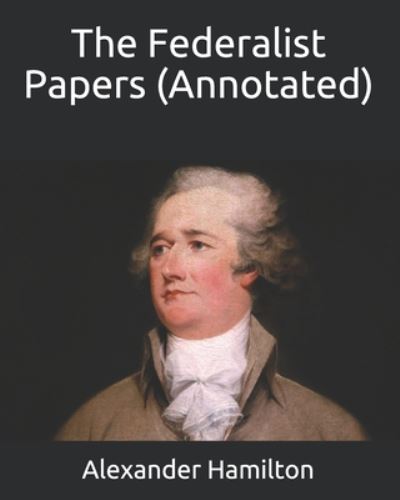 Cover for Alexander Hamilton · The Federalist Papers (Annotated) (Paperback Book) (2020)