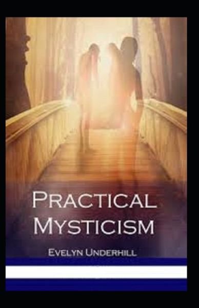 Practical Mysticism Illustrated - Evelyn Underhill - Libros - Independently Published - 9798736825479 - 12 de abril de 2021