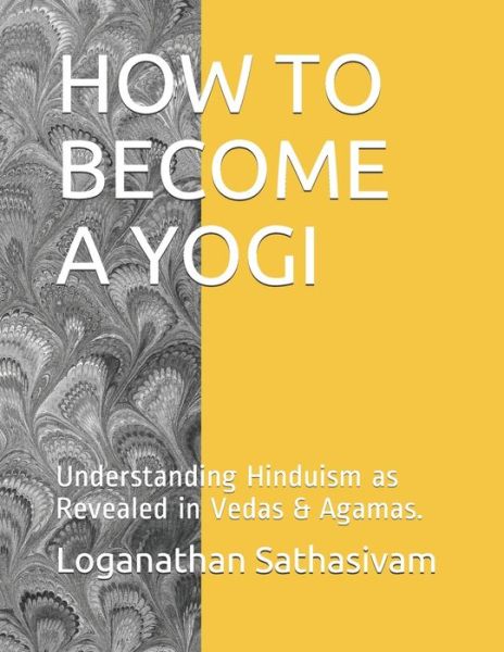 Cover for Loganathan Sathasivam · How to Become a Yogi: Understanding Hinduism as Revealed in Vedas &amp; Agamas. (Paperback Book) (2021)