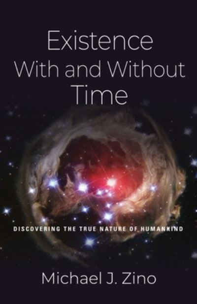 Cover for Michael J Zino · Existence with and Without Time: Discovering the True Nature of Humankind (Paperback Book) (2022)