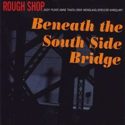Cover for Rough Shop · Beneath the South Side Bridge (CD) (2012)