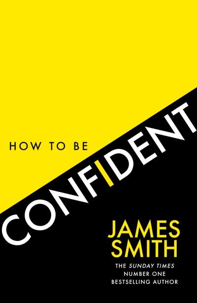 How to Be Confident: The New Book from the International Number 1 Bestselling Author - James Smith - Books - HarperCollins Publishers - 9780008536480 - July 20, 2023