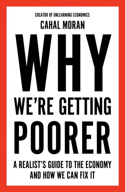 Cover for Cahal Moran · Why We're Getting Poorer : A Realist's Guide to the Economy and How We Can Fix It (Paperback Book) (2025)