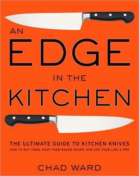 Cover for Chad Ward · Edge in the Kitchen, An: The Ultimate Guide to Kitchen Knives—How to Buy Them, Keep Them Razor Sharp, and Use Them Like a Pro (Hardcover Book) (2008)