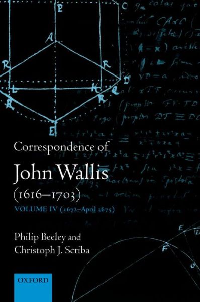 Cover for Beeley, Philip (Research Fellow, Research Fellow, Faculty of History and Linacre College, Oxford) · Correspondence of John Wallis (1616-1703): Volume IV (1672-April 1675) - The Correspondence of John Wallis 1616-1703 (Hardcover Book) (2014)