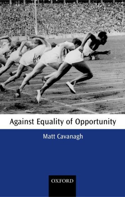 Cover for Cavanagh, Matt (, Lecturer, St Catherine's College, Oxford) · Against Equality of Opportunity - Oxford Philosophical Monographs (Paperback Book) (2003)