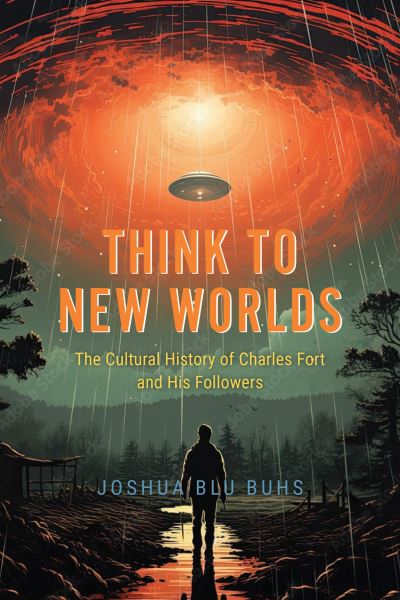Cover for Joshua Blu Buhs · Think to New Worlds: The Cultural History of Charles Fort and His Followers (Hardcover Book) (2024)