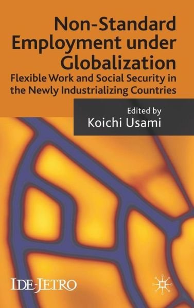 Cover for Koichi Usami · Non-standard Employment under Globalization: Flexible Work and Social Security in the Newly Industrializing Countries - IDE-JETRO Series (Innbunden bok) (2009)