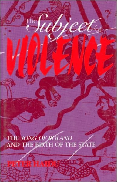 The Subject of Violence: The Song of Roland and the Birth of the State - Peter Haidu - Bøger - Indiana University Press - 9780253305480 - August 22, 1993