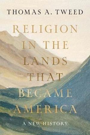 Cover for Thomas A. Tweed · Religion in the Lands That Became America: A New History (Hardcover Book) (2025)