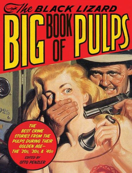 The Black Lizard Big Book of Pulps: the Best Crime Stories from the Pulps During Their Golden Age--the '20s, '30s & '40s - Otto Penzler - Kirjat - Vintage Books USA - 9780307280480 - tiistai 6. marraskuuta 2007