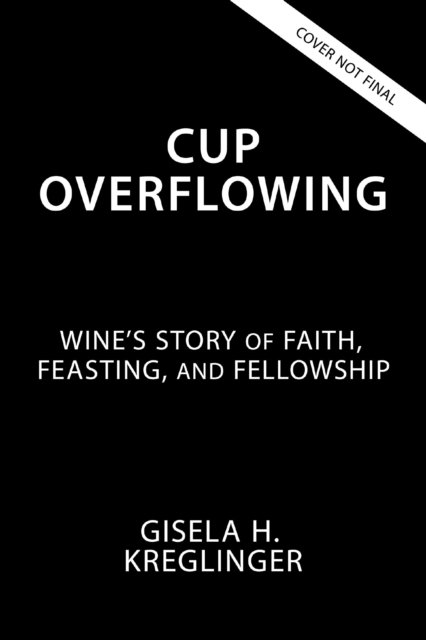 Cup Overflowing: Wine’s Place in Faith, Feasting, and Fellowship - Gisela H. Kreglinger - Boeken - Zondervan - 9780310134480 - 22 oktober 2024