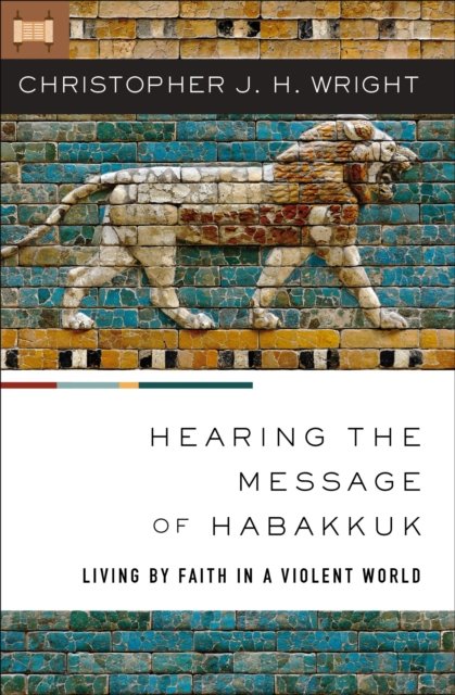 Cover for Christopher J. H. Wright · Hearing the Message of Habakkuk: Living by Faith in a Violent World (Pocketbok) (2024)