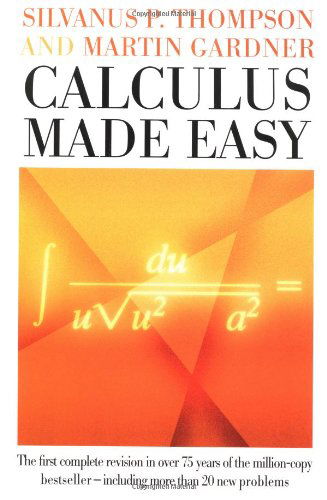 Cover for Silvanus Phillips Thompson · Calculus Made Easy: Being a Very-Simplest Introduction to Those Beautiful Methods of Reckoning Which are Generally Called by the Terrifying Names of the Differential Calculus and the Integral Calculus (Innbunden bok) [New edition] (1998)