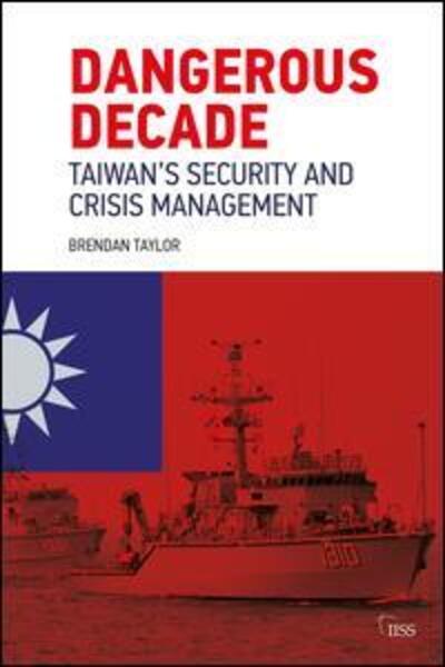 Cover for Brendan Taylor · Dangerous Decade: Taiwan’s Security and Crisis Management (Paperback Book) (2019)