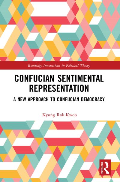 Cover for Kwon, Kyung Rok (Academia Sinica, Taiwan) · Confucian Sentimental Representation: A New Approach to Confucian Democracy - Routledge Innovations in Political Theory (Pocketbok) (2023)