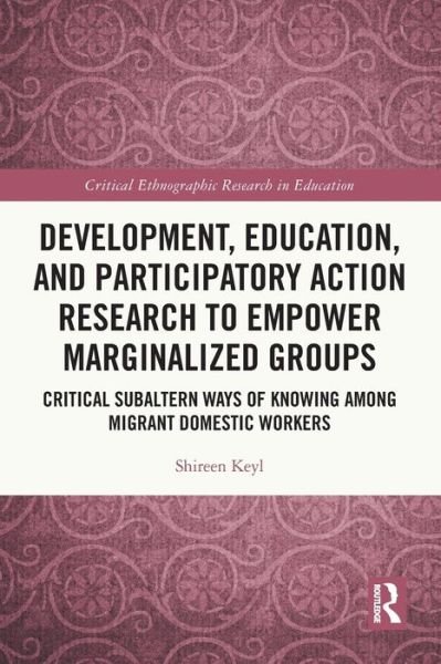 Development, Education, and Participatory Action Research to Empower Marginalized Groups: Critical Subaltern Ways of Knowing among Migrant Domestic Workers - Critical Ethnographic Research in Education - Shireen Keyl - Books - Taylor & Francis Ltd - 9780367763480 - May 27, 2024