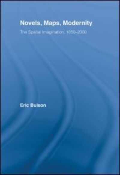 Cover for Bulson, Eric (Hobart and William Smith Colleges, USA) · Novels, Maps, Modernity: The Spatial Imagination, 1850–2000 - Literary Criticism and Cultural Theory (Hardcover Book) (2007)